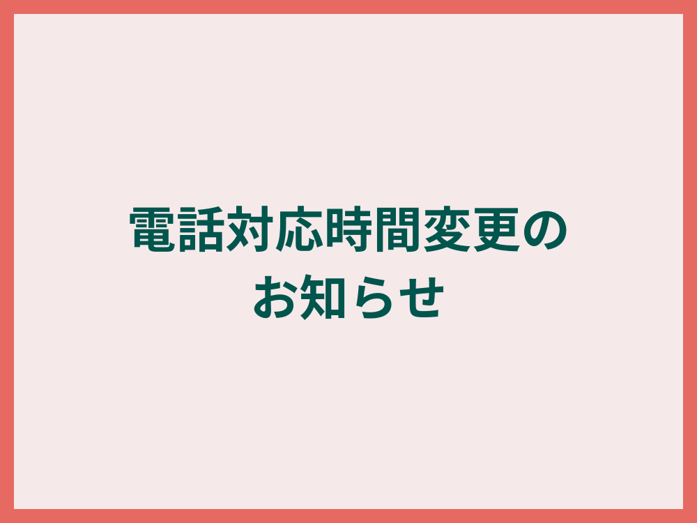 電話対応時間変更のお知らせ